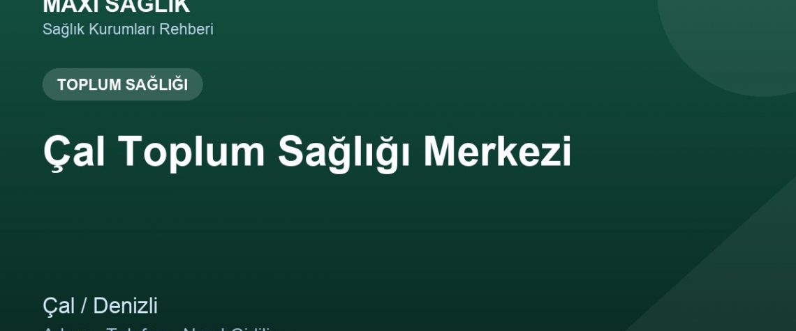 Çal Toplum Sağlığı Merkezi adres ve telefon