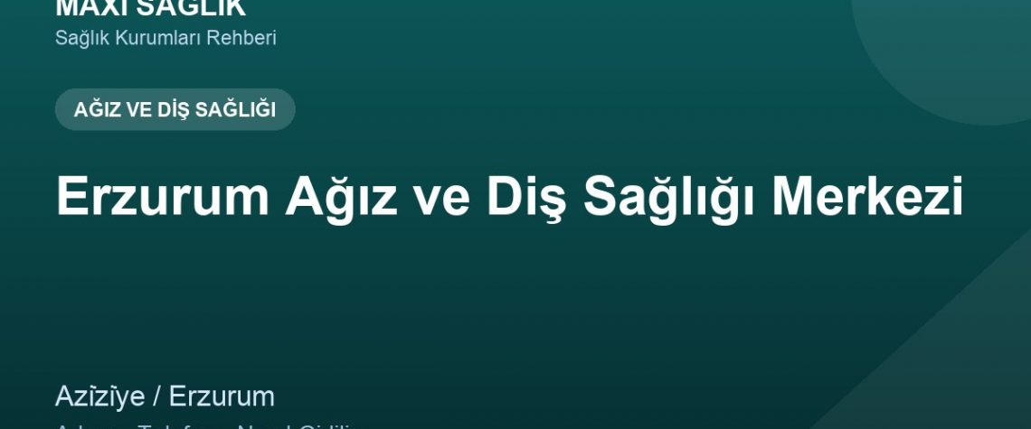 Erzurum Ağız ve Diş Sağlığı Merkezi adres ve telefon
