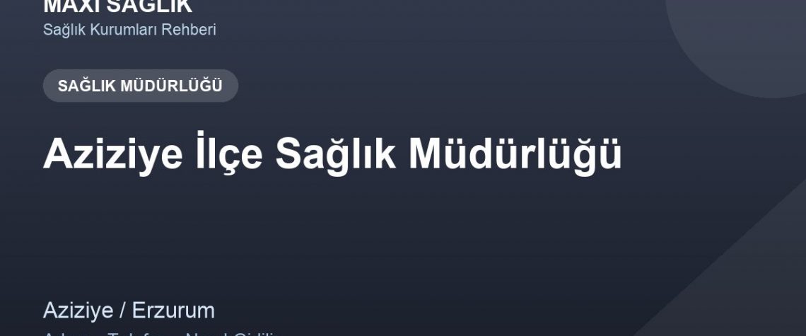 Aziziye İlçe Sağlık Müdürlüğü adres ve telefon