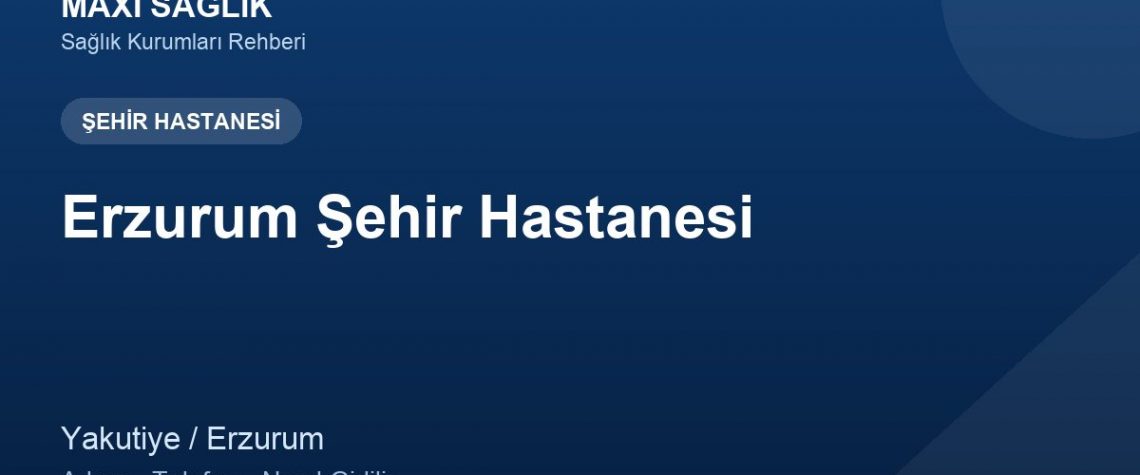 Erzurum Şehir Hastanesi adres ve telefon