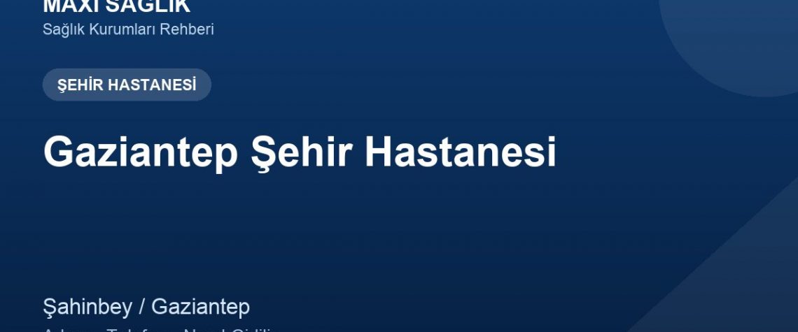 Gaziantep Şehir Hastanesi adres ve telefon