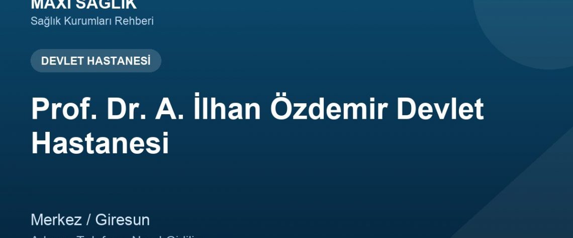 Prof. Dr. A. İlhan Özdemir Devlet Hastanesi adres ve telefon
