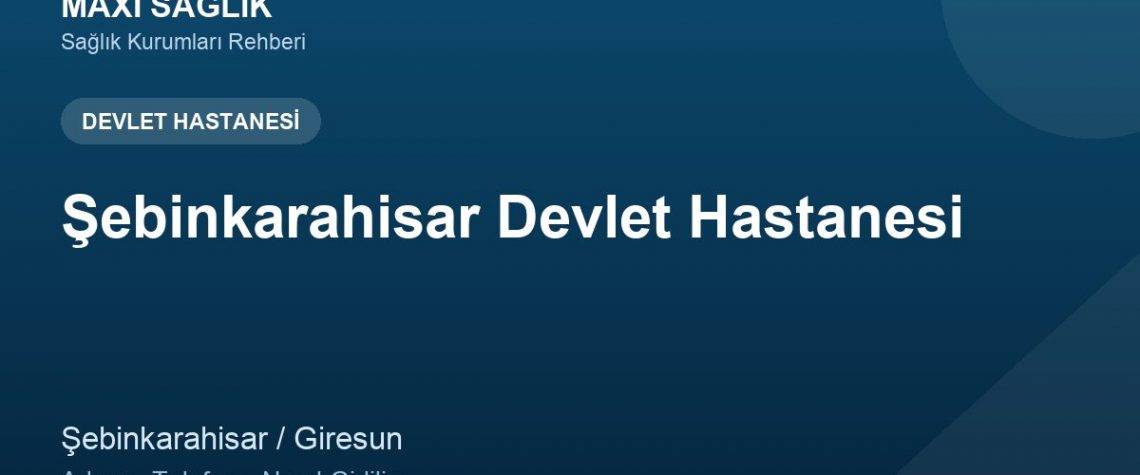 Şebinkarahisar Devlet Hastanesi adres ve telefon