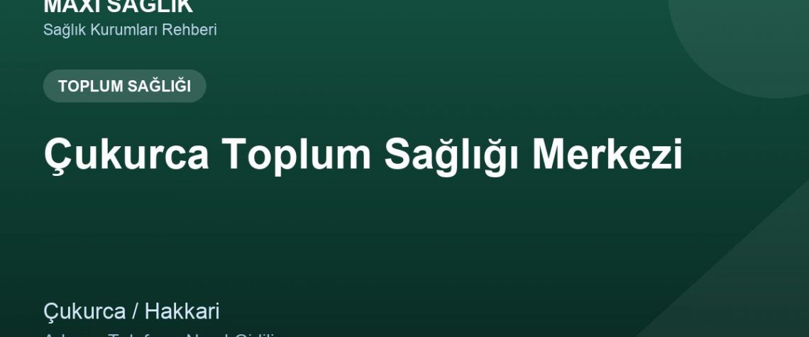 Çukurca Toplum Sağlığı Merkezi adres ve telefon
